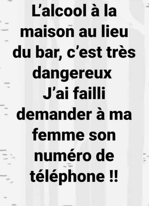Blague   alcool   l'alcool à la maison au lieu du bar c'est très dangereux j'ai failli demander à ma femme son numéro de téléphone