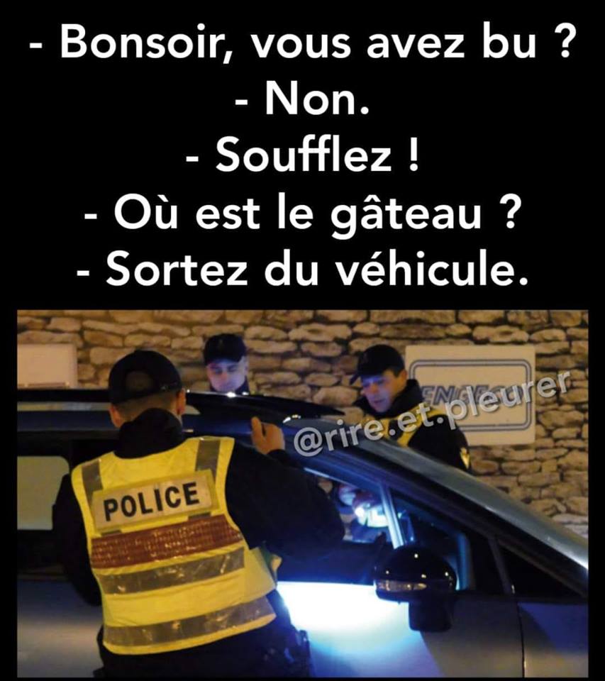 Gendarmerie   blague   bonsoir vous avez bu non soufflez ou est le gateau sortez du véhicule