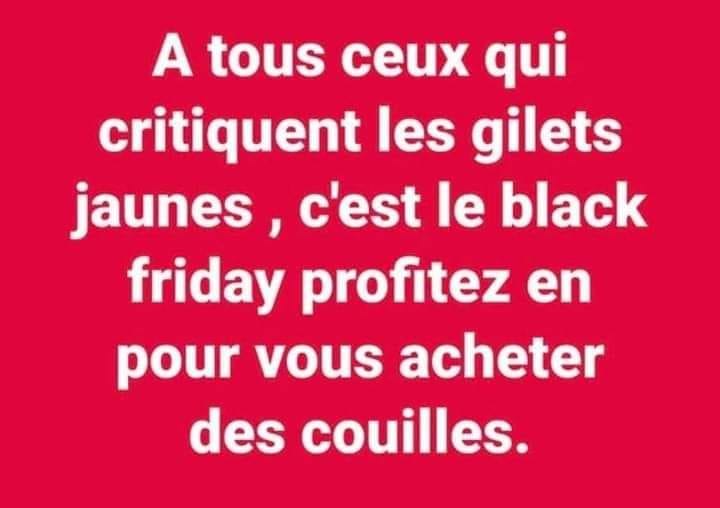 Blague   Citation    a tous ceux qui critiquent les gilets jaunes c'est le black friday profitez en pour vous acheter des couilles