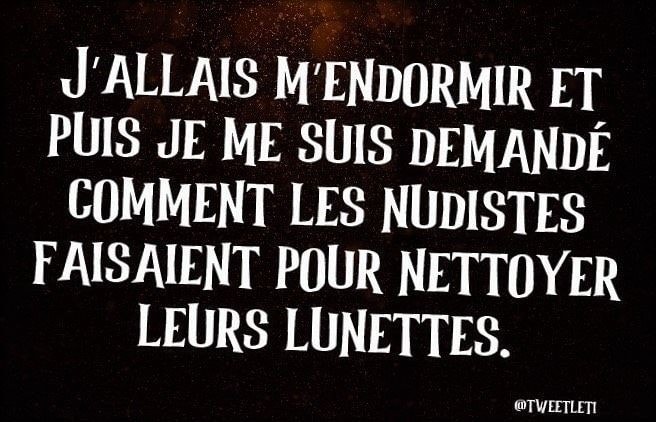 Blague   Citation   j'allais m'endormir et puis je me suis demandé comment les nudiste faisaient pour nettoyer leurs lunettes
