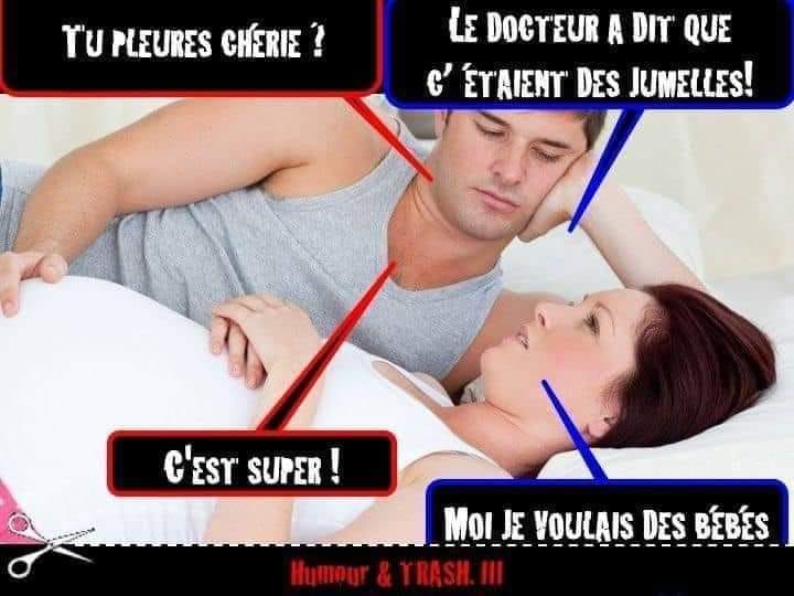 Blague   femme enceinte   tu pleures chérie   le docteur a dit que c'était des jumelle   c'est super   moi je voulais des bébés