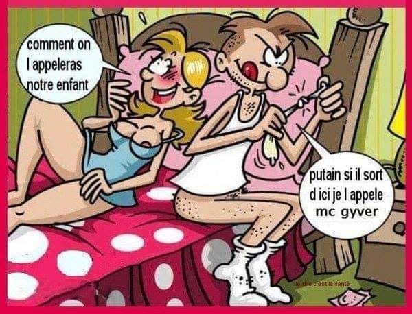 blague   femme qui dit à son homme   comment on l'appeleras notre enfant   et son chéri qui referme le préservatif pour l'insimination=don de sperme son chéri dit si il sort je l'appelle mac gyver