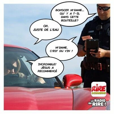 Blague   gendarme qui dit c'es quoi dan sle bouteille   la femme répond de l'eau   mais c'ets du vin   incroyable jésus a recommencé
