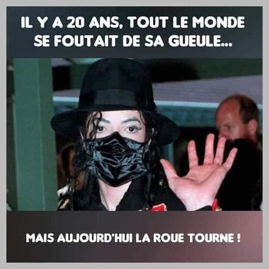 Blague   il y a 20 ans mickeal Jackson   tout le monde se foutais de sa gueule   mais aujourd'hui la roue tourne