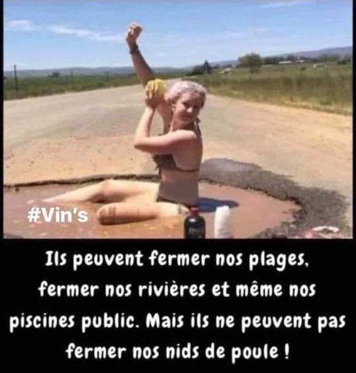 blague   ils peuvent fermer nos plages,fermer nos rivières et même nos pascines public,mais il sne peuvent pas fermer nos nids de poules