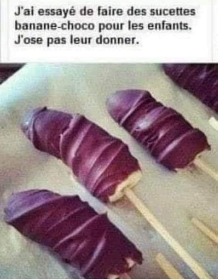 Blague   j'ai essayé de faire des sucettes banane choco pour les enfants j'ose pas leur donner
