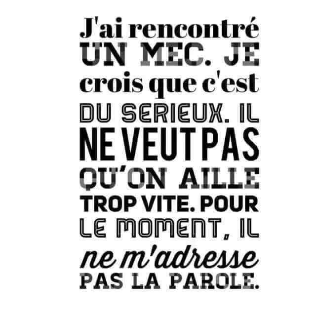 Blague   j'ai rencontré un mec je crois que c'est u serieux il ne vex pas qu'on aile trop vite pour lemoment il ne m'adresse pas la parole
