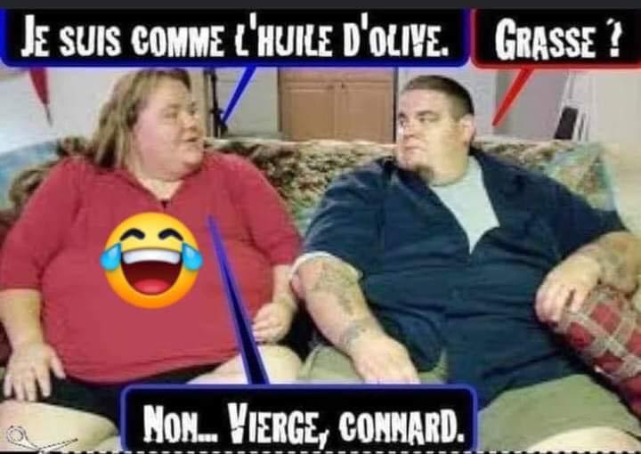 Blague   je suis comme l'huile d'olive   grasse   non vierge connard