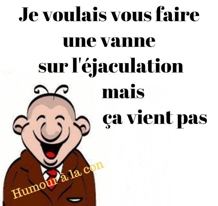 Blague   je voulais vous fair eune blague sur l'éjaculation mais ç ane vien spas