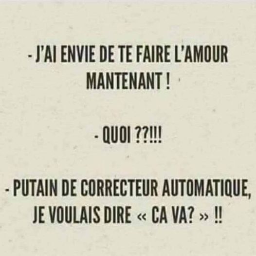 blague   j'ai envie de te faire l'amour maintenant   l'autre répond quoi  l'autre répond putain de correcteur automatique,je voulais dire ça va