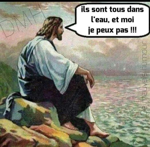 blague   jesus qui marche sur l'eau et dis ils sont tous dans l'eau , et moi je ne peux pas