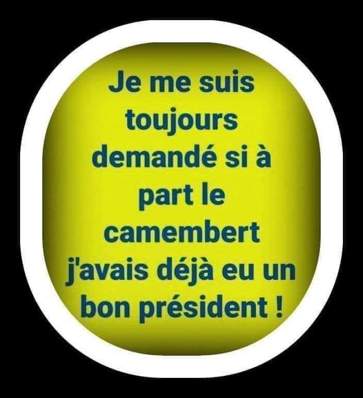 blague   jeu de mot   je me suis toujours demandé si à part le camembert j'avais déjà eu un bon président