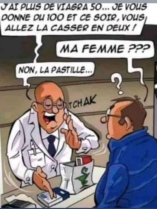 Blague   le pharmacien dit à l'homme je vais vous passer du viagra 100 et vous la sserez en 2 l'eutre répond ma femme   non la pastille