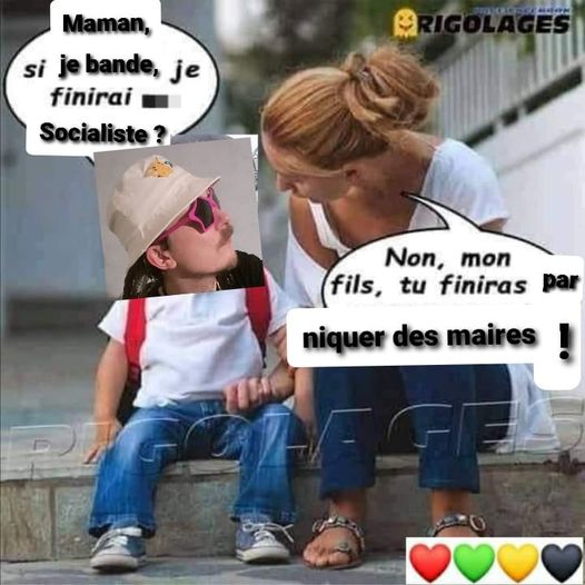 Blague   maman si je bande je finirais socialiste   non fils tu finiras par niquer des maires
