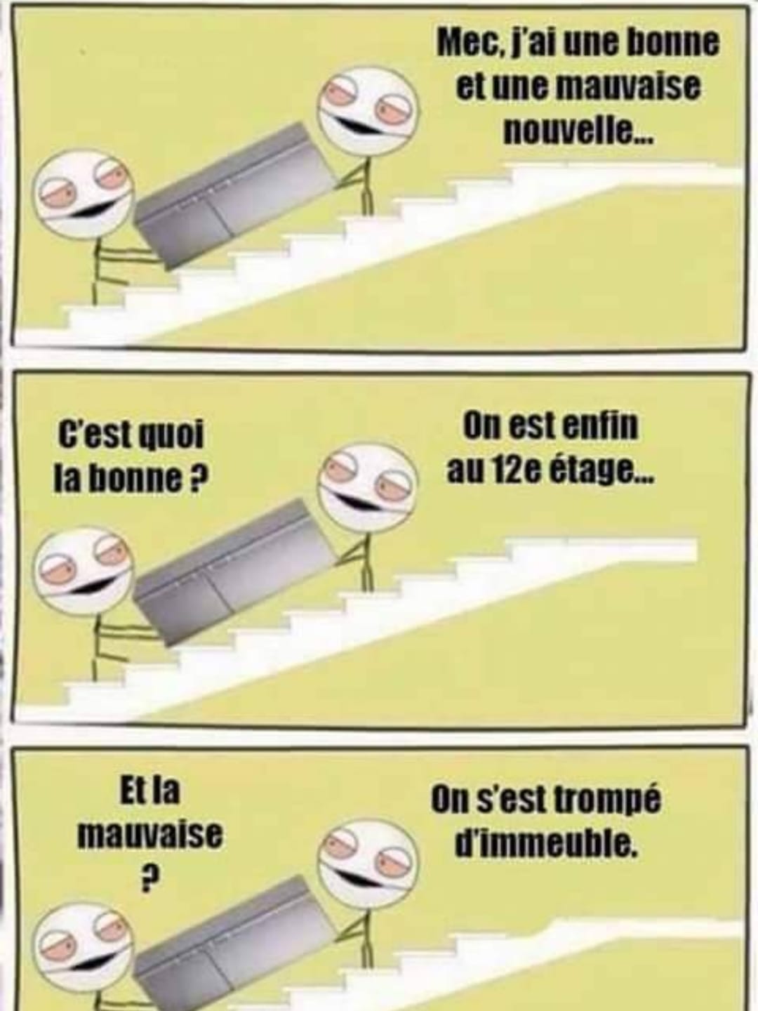Blague   mec j'ai une bonne et une mauvaise nouvelle   c'est quoi la bonne nouvelle on est au 12 ème étage et la mauvaise on s'est trompé d'immeuble