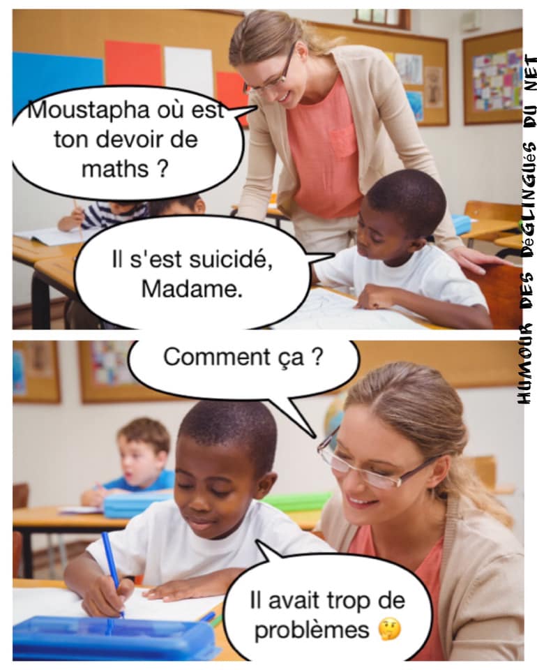 Blague   moustapailestou ton devoir demaths il s'est suicidémaitresse commentça il avait trop de probleme