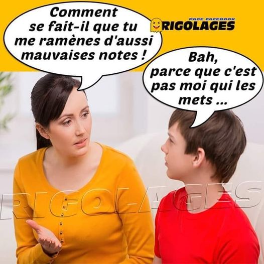 Blague   mère qui dit à son enfant   comment se fait il que tu me rémène d'aussi mauvaises notes   ba parceque c'est pas moi qui les mets