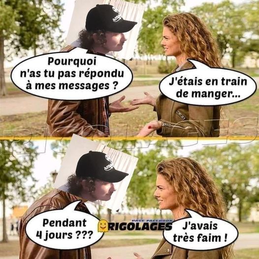 Blague   pourquoi tu n'as pas répondu à mes message   j'étais en train d emanger   pendant 4 jour   j'avais très faim