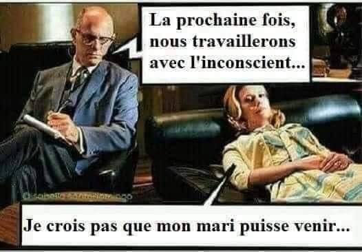 Blague   psy qui dit à la femme la prochaine fois nou stravaillerons avec l'inconscient et la femme répond je crois pas que mon mari puisse venir