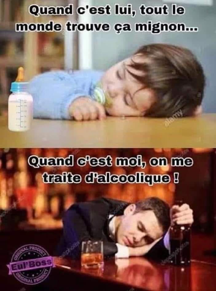 Blague   quand c'est lui tout le monde trouve ç amignon   quand c'est moi on me traite d'alcoolique