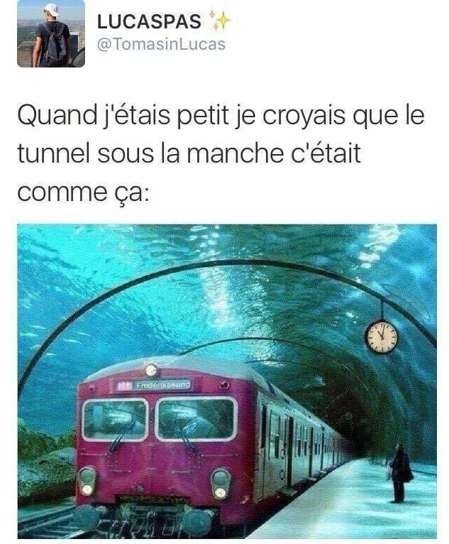 Blague   quand j'étais petit je croyais que le tunnel sous la manche c'était comme ça