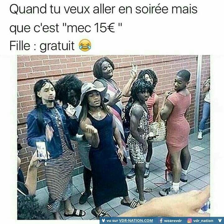 Blague   quand tu veux aller en soirée mais c'est 15 euro pour les mecs et gratuit pour les filles