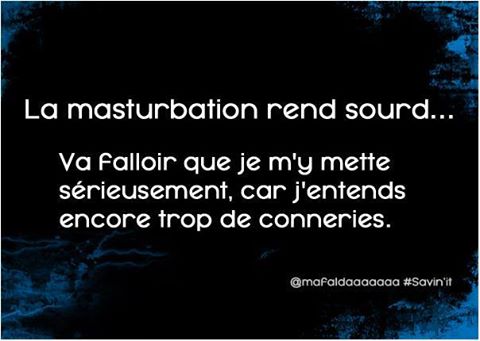 Blague   sexe   la masturbation rend sourd il faut que je m'y mette j'entend trop de connerie