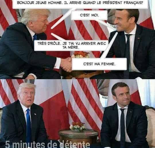 Blague   Trump   macron   bonjour jeune homme je veux parler au président français  c'est moi   très drole je t'ai vu arriver avec ta mère   c'est ma femme
