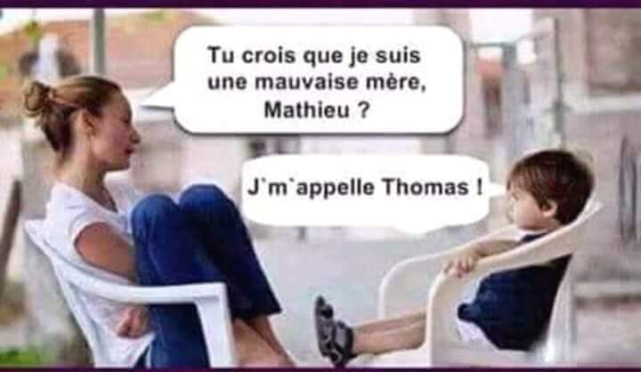 Blague   tu crois que je suis une mauvaise mère mathieu   l'enfant répond je m'apelle Thomas