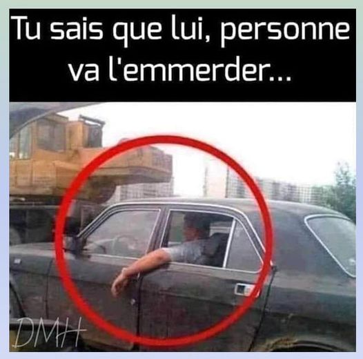 Blague   tu sais que lui   personne va l'enmerder