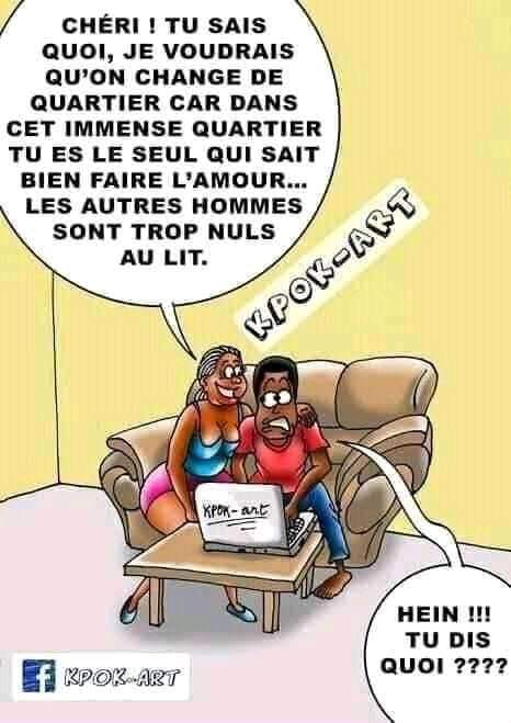 Blague   une femme dit à un homme chéri je voudrais qu'on change de quartier car dans cet immense quartier tu es le seul qui sait bien faire l'amour les autres hommes sont trop nul au lit