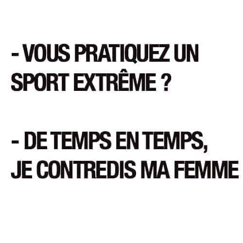 Blague   vous pratiquez un sport extrême   de temps en temps je contredis ma femme