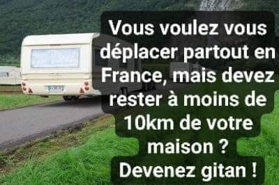 blague   vous voulez vous déplacer partout en France,mais devez rester à moins de 10 kilomètres de votre maison,devenez gitan