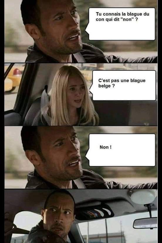 Blague  un homme dit tu connais la blague du con qui dit non la femme répond ce n'est pas une blague belge l'autre répond