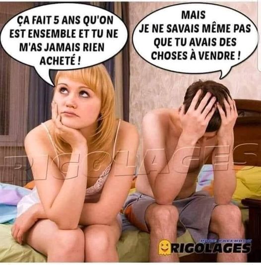 blague  femme dit ça fait 5 ans qu'on est ensemble et tu ne m'as jamais rien acheté et son copain répond mais je ne savais même pas que tu avais des choses à vendre