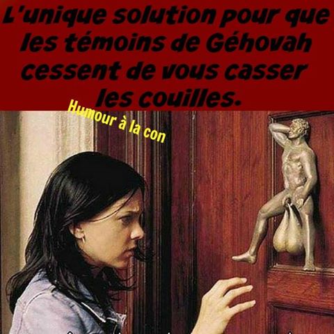 L'Unique solution pour que les temoin de Jéovah vous cesse de vous cassez les couilles