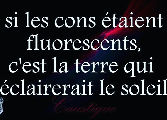 Si Les Cons était Fluorescent C'Est La Terre Qui écairerait Le Soleil