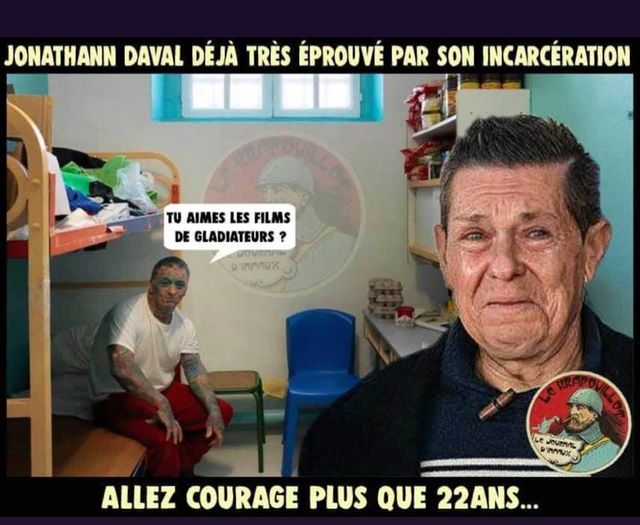 Blague   jonathan daval déjà très éprouver par son incarcération + allez courage plus que 22 ans
