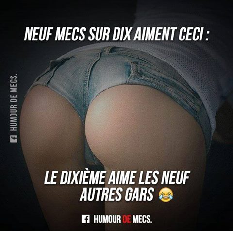 9 mecs sur 10 aiment ça le 10 ème aime les 9 autres mecs