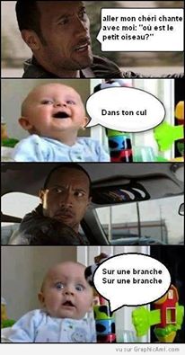 Bébé   humour   alez chante avec moi   ou est le petit oiseau   dans ton cul   non   sur une branche