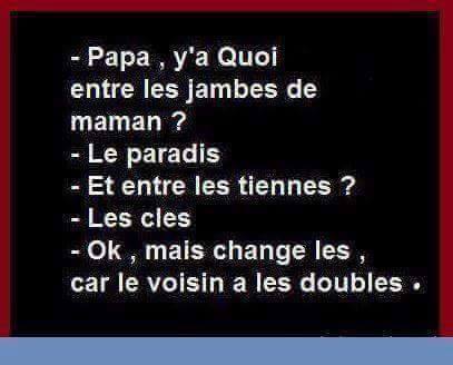 Humour   sexe   papa maman a quoi entre entre les jambes   le paradis et toi   moi j'ai les clé   ba change les parceque le voisin a les double