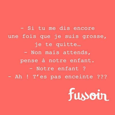Humour   tu dis encore que je suis grosse je part mais pense a notre enfant àh tu n'es pas enceinte