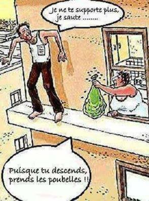 Je ne te supporte plus je saute   descend les poubelle en même temps