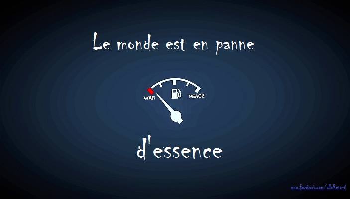 Le monde est en panne d'essence war =vide plein = peace